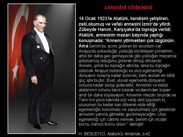 ANNESİNİ YİTİRMESİ 14 Ocak 1923’te Atatürk, kendisini yetiştiren, zeki, okumuş ve vefalı annesini İzmir’de