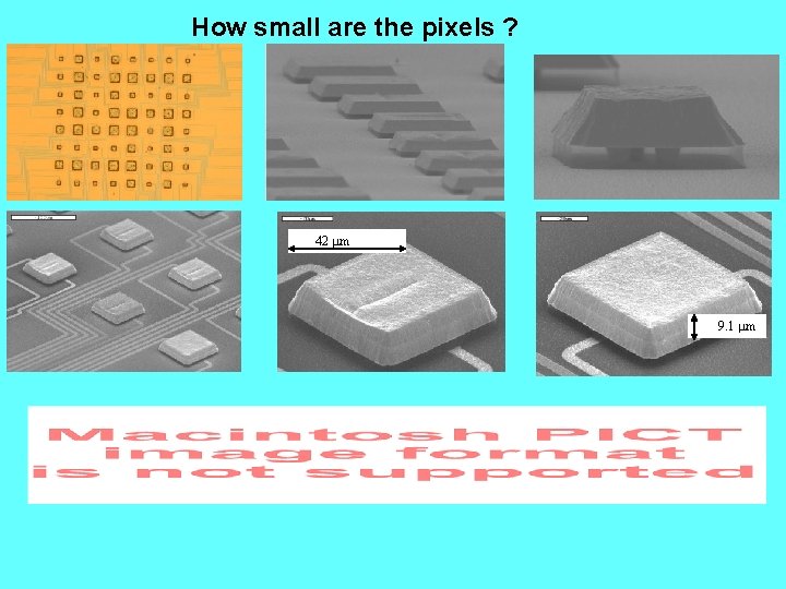 How small are the pixels ? 42 mm 9. 1 mm 
