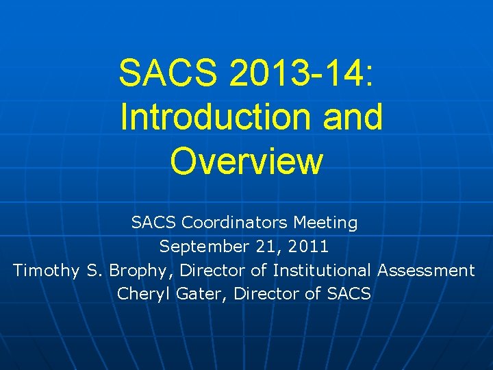 SACS 2013 -14: Introduction and Overview SACS Coordinators Meeting September 21, 2011 Timothy S.