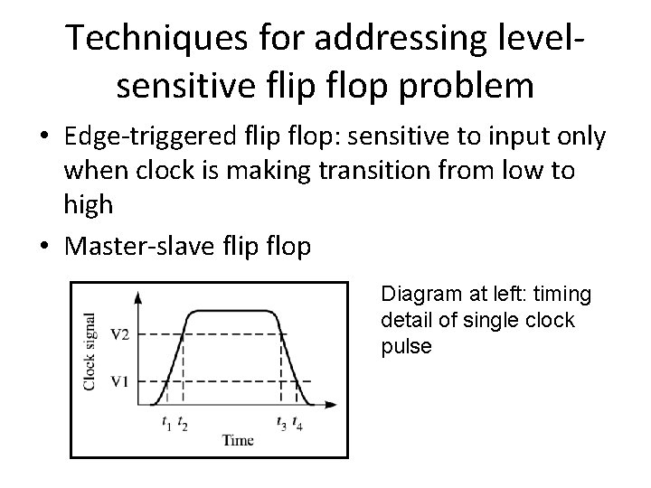 Techniques for addressing levelsensitive flip flop problem • Edge-triggered flip flop: sensitive to input