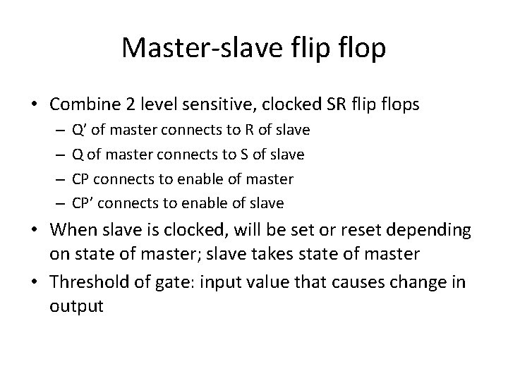 Master-slave flip flop • Combine 2 level sensitive, clocked SR flip flops – –