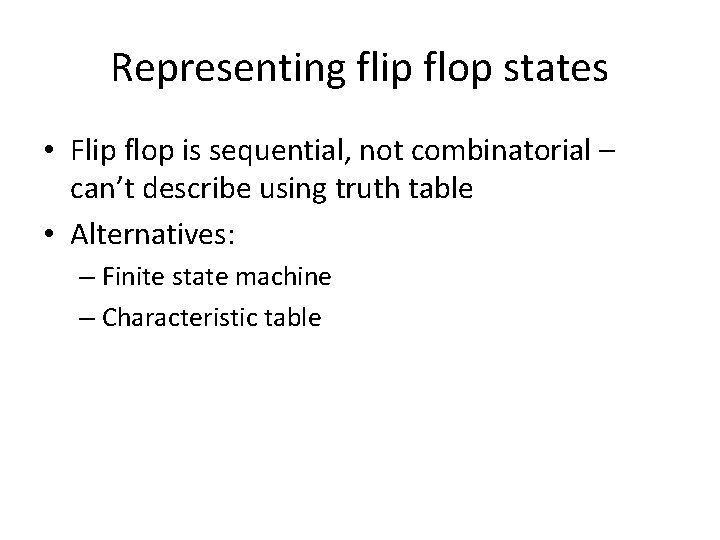 Representing flip flop states • Flip flop is sequential, not combinatorial – can’t describe