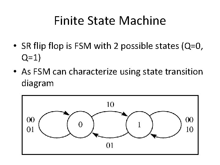 Finite State Machine • SR flip flop is FSM with 2 possible states (Q=0,