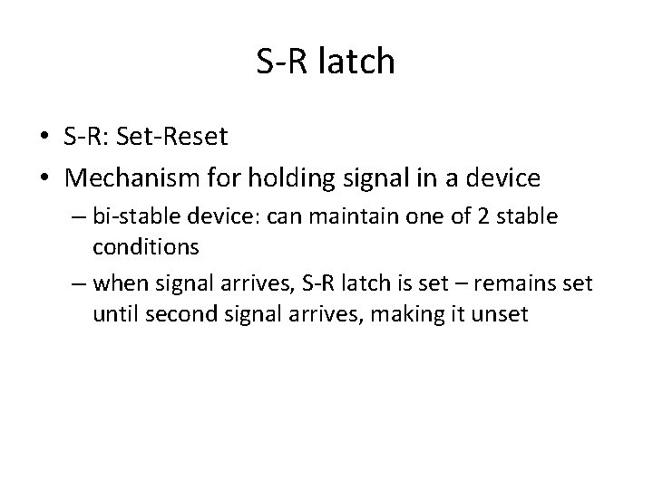 S-R latch • S-R: Set-Reset • Mechanism for holding signal in a device –