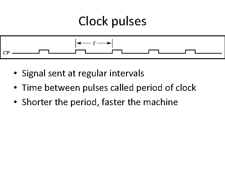 Clock pulses • Signal sent at regular intervals • Time between pulses called period