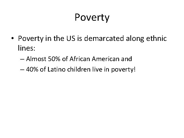 Poverty • Poverty in the US is demarcated along ethnic lines: – Almost 50%