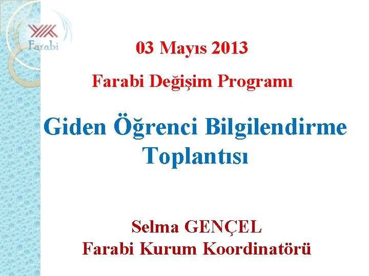 03 Mayıs 2013 Farabi Değişim Programı Giden Öğrenci Bilgilendirme Toplantısı Selma GENÇEL Farabi Kurum