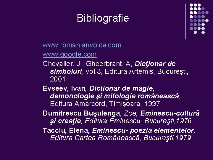Bibliografie www. romanianvoice. com www. google. com Chevalier, J. , Gheerbrant, A, Dicţionar de