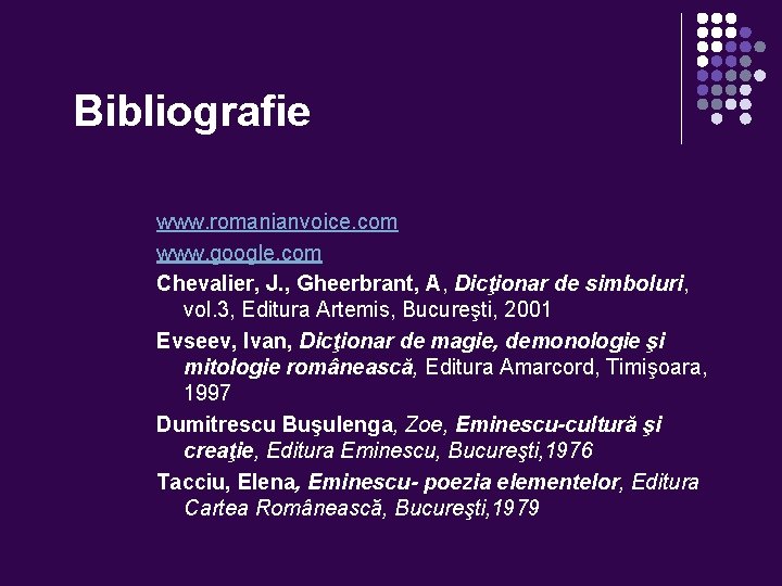 Bibliografie www. romanianvoice. com www. google. com Chevalier, J. , Gheerbrant, A, Dicţionar de