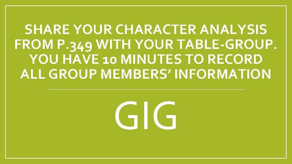 SHARE YOUR CHARACTER ANALYSIS FROM P. 349 WITH YOUR TABLE-GROUP. YOU HAVE 10 MINUTES