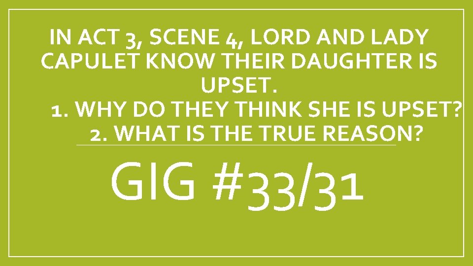 IN ACT 3, SCENE 4, LORD AND LADY CAPULET KNOW THEIR DAUGHTER IS UPSET.