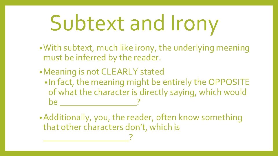 Subtext and Irony • With subtext, much like irony, the underlying meaning must be