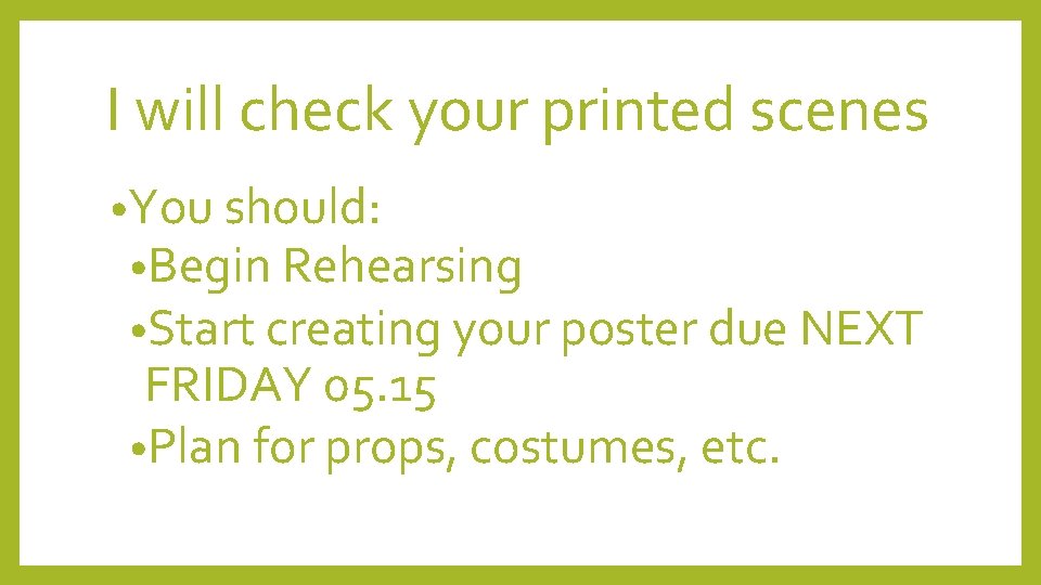 I will check your printed scenes • You should: • Begin Rehearsing • Start