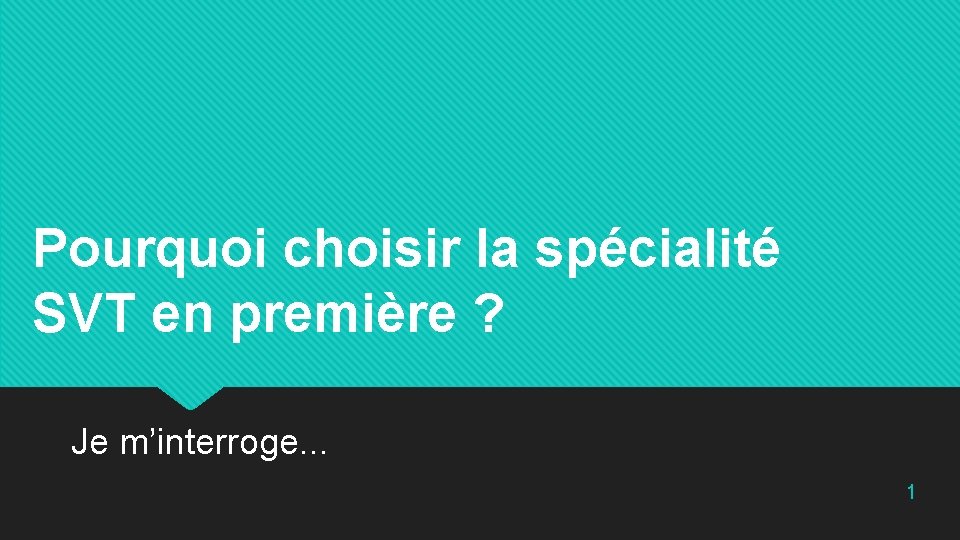 Pourquoi choisir la spécialité SVT en première ? Je m’interroge. . . 1 