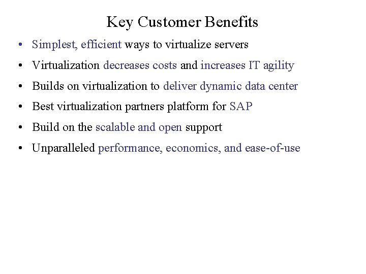 Key Customer Benefits • Simplest, efficient ways to virtualize servers • Virtualization decreases costs
