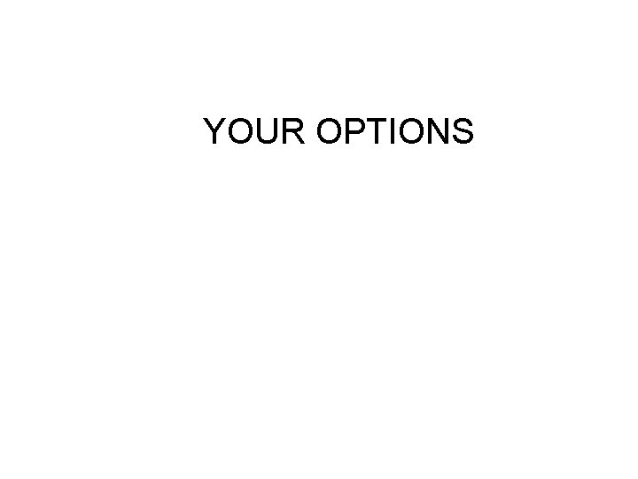 YOUR OPTIONS 