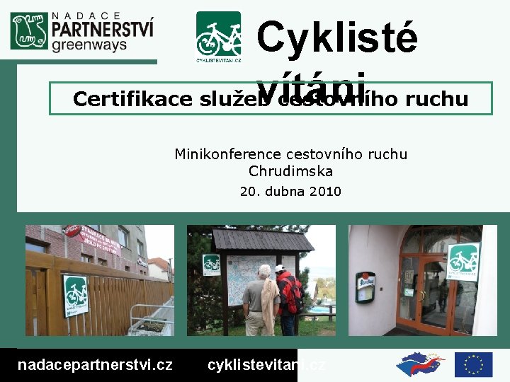 Cyklisté vítáni Certifikace služeb cestovního ruchu Minikonference cestovního ruchu Chrudimska 20. dubna 2010 nadacepartnerstvi.