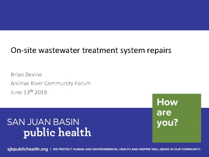 On-site wastewater treatment system repairs Brian Devine Animas River Community Forum June 13 th