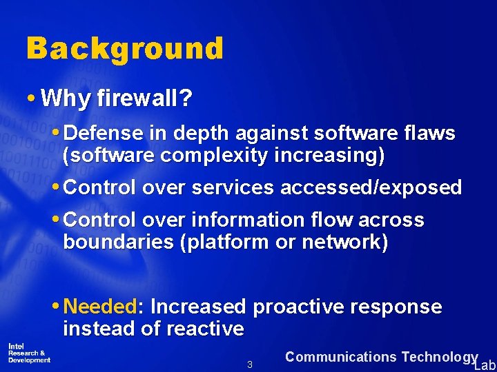 Background Why firewall? Defense in depth against software flaws (software complexity increasing) Control over