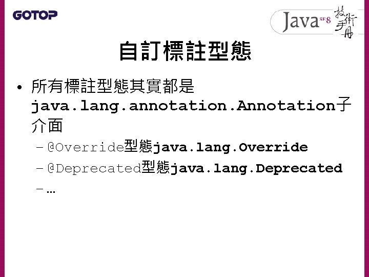 自訂標註型態 • 所有標註型態其實都是 java. lang. annotation. Annotation子 介面 – @Override型態java. lang. Override – @Deprecated型態java.