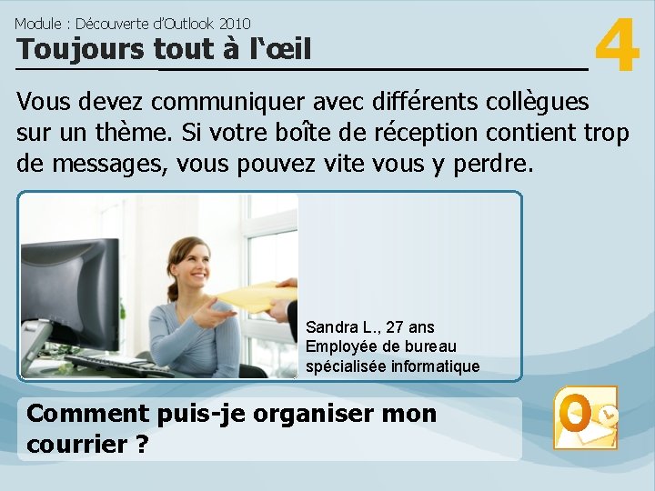 Module : Découverte d’Outlook 2010 Toujours tout à l‘œil 4 Vous devez communiquer avec