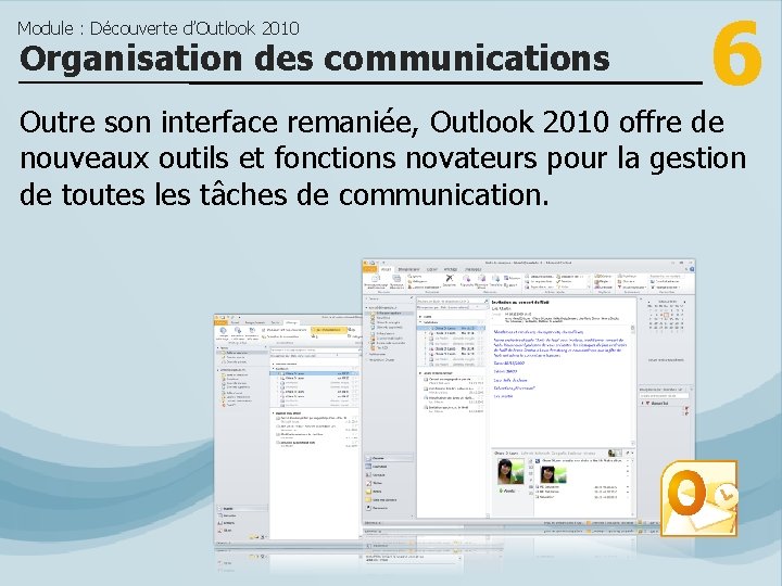 Module : Découverte d’Outlook 2010 Organisation des communications 6 Outre son interface remaniée, Outlook
