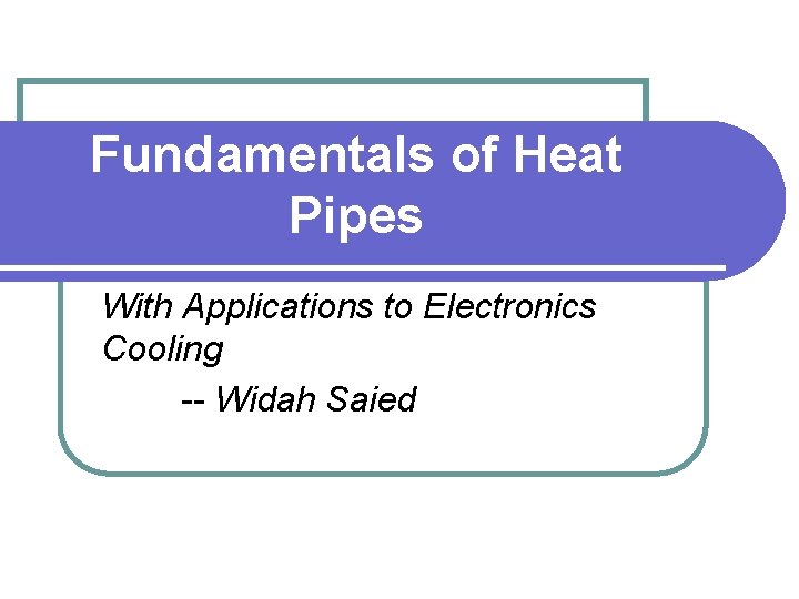 Fundamentals of Heat Pipes With Applications to Electronics Cooling -- Widah Saied 