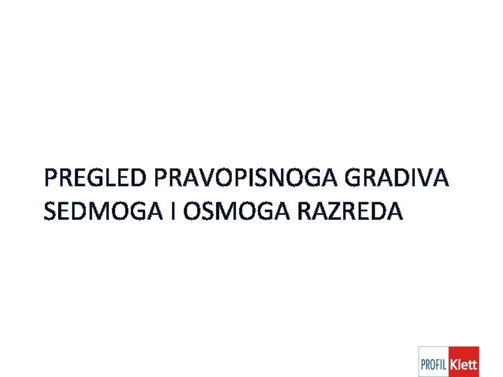 PREGLED PRAVOPISNOGA GRADIVA SEDMOGA I OSMOGA RAZREDA PREGLED PRAVOPISNOGA GRADIVA SEDMOGA I OSMOGA RAZREDA