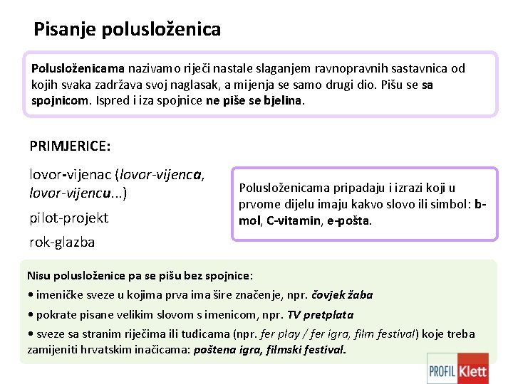 Pisanje polusloženica Polusloženicama nazivamo riječi nastale slaganjem ravnopravnih sastavnica od kojih svaka zadržava svoj