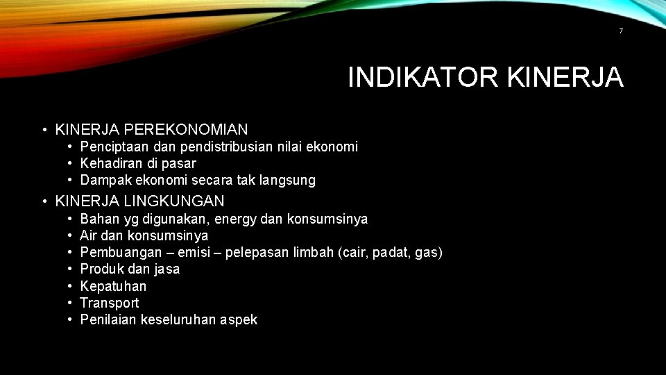 7 INDIKATOR KINERJA • KINERJA PEREKONOMIAN • Penciptaan dan pendistribusian nilai ekonomi • Kehadiran