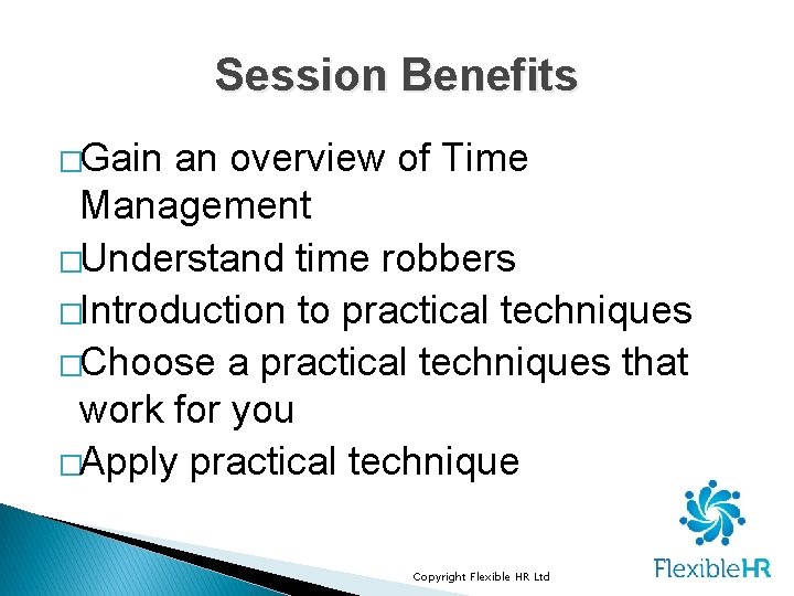 Session Benefits �Gain an overview of Time Management �Understand time robbers �Introduction to practical Session Benefits �Gain an overview of Time Management �Understand time robbers �Introduction to practical