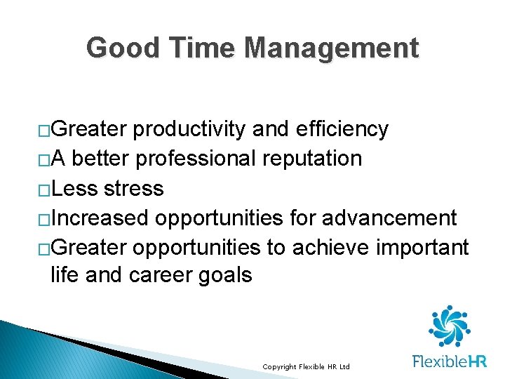Good Time Management �Greater productivity and efficiency �A better professional reputation �Less stress �Increased Good Time Management �Greater productivity and efficiency �A better professional reputation �Less stress �Increased
