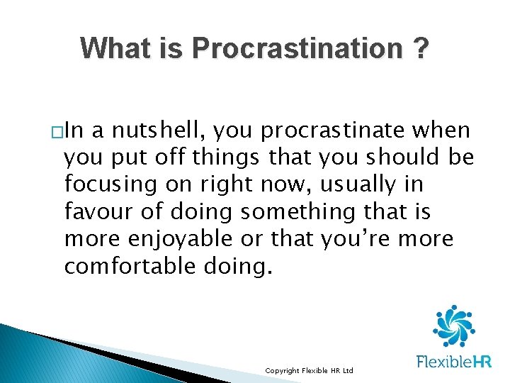 What is Procrastination ? �In a nutshell, you procrastinate when you put off things What is Procrastination ? �In a nutshell, you procrastinate when you put off things
