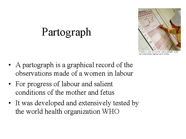 Partograph • A partograph is a graphical record of the observations made of a