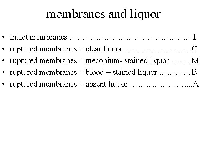 membranes and liquor • • • intact membranes ……………………. I ruptured membranes + clear