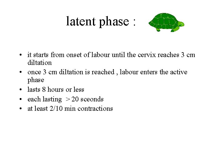 latent phase : • it starts from onset of labour until the cervix reaches