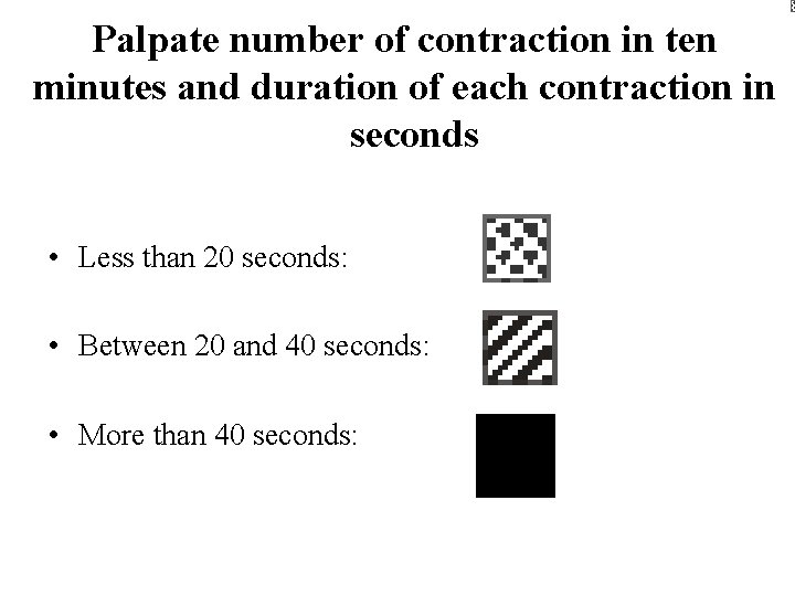 Palpate number of contraction in ten minutes and duration of each contraction in seconds