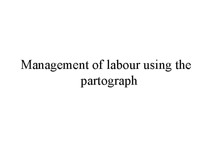 Management of labour using the partograph 