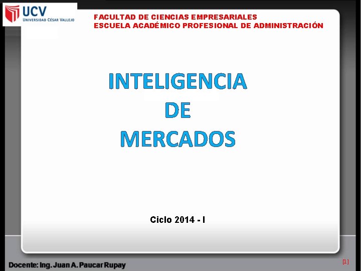 FACULTAD DE CIENCIAS EMPRESARIALES ESCUELA ACADÉMICO PROFESIONAL DE ADMINISTRACIÓN INTELIGENCIA DE MERCADOS Ciclo 2014