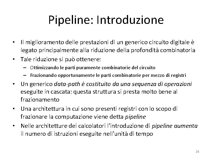 Pipeline: Introduzione • Il miglioramento delle prestazioni di un generico circuito digitale è legato