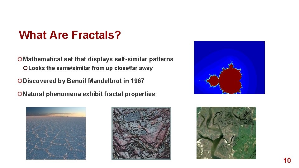 What Are Fractals? ¡Mathematical set that displays self-similar patterns ¡ Looks the same/similar from