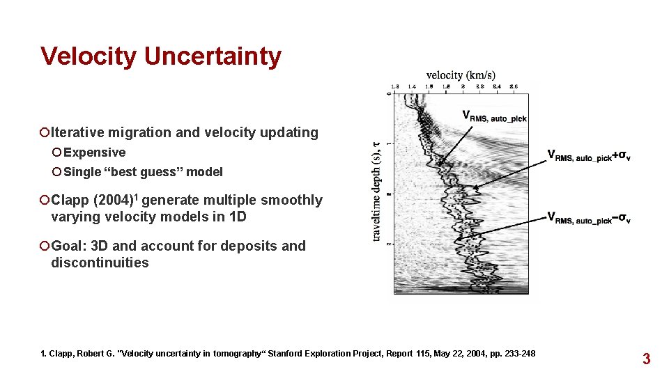 Velocity Uncertainty ¡Iterative migration and velocity updating ¡ Expensive ¡ Single “best guess” model