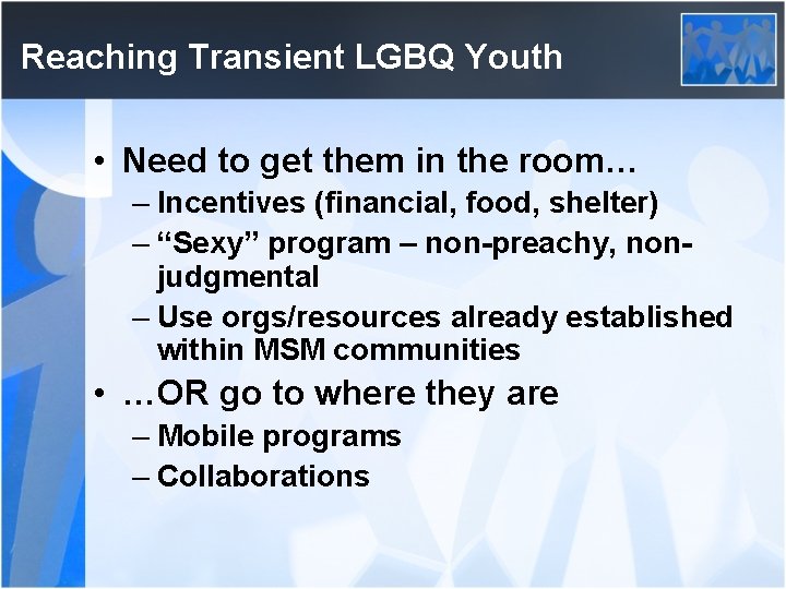 Reaching Transient LGBQ Youth • Need to get them in the room… – Incentives