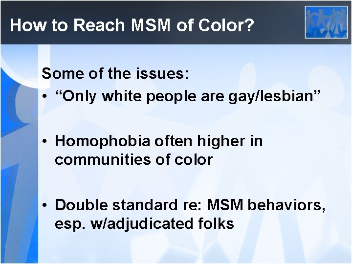 How to Reach MSM of Color? Some of the issues: • “Only white people