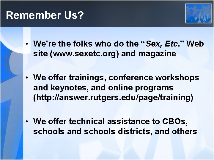 Remember Us? • We’re the folks who do the “Sex, Etc. ” Web site