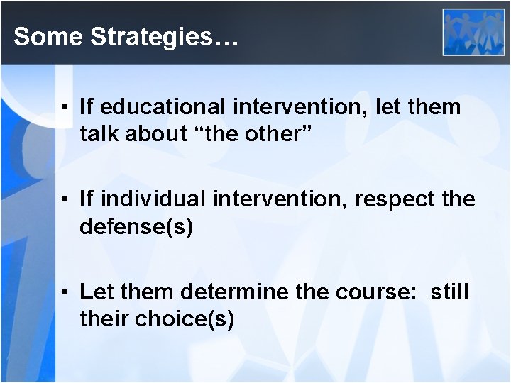 Some Strategies… • If educational intervention, let them talk about “the other” • If