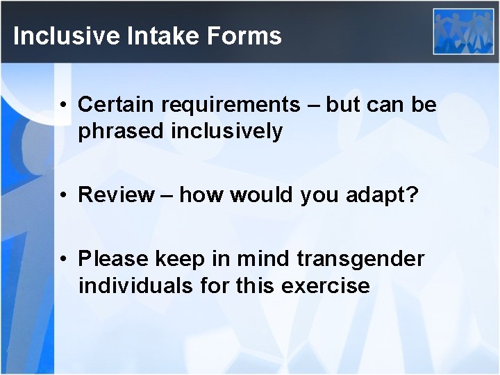 Inclusive Intake Forms • Certain requirements – but can be phrased inclusively • Review