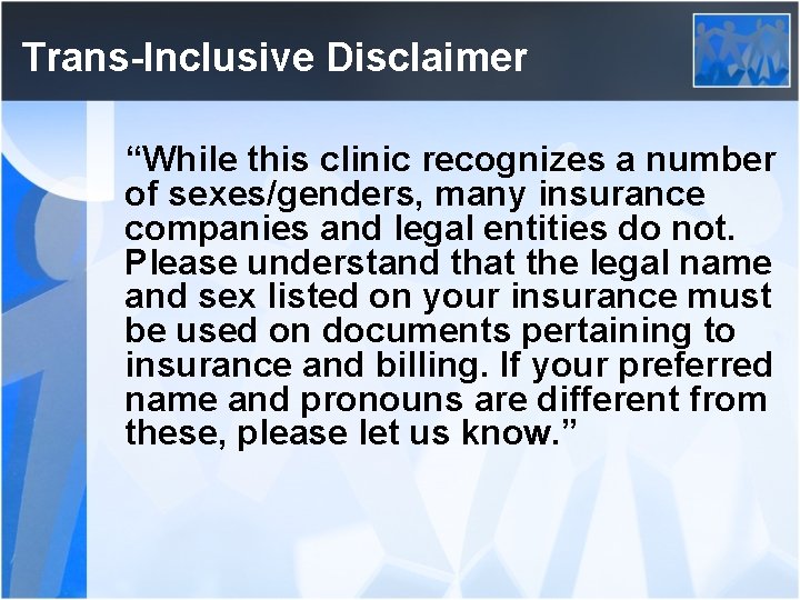 Trans-Inclusive Disclaimer “While this clinic recognizes a number of sexes/genders, many insurance companies and