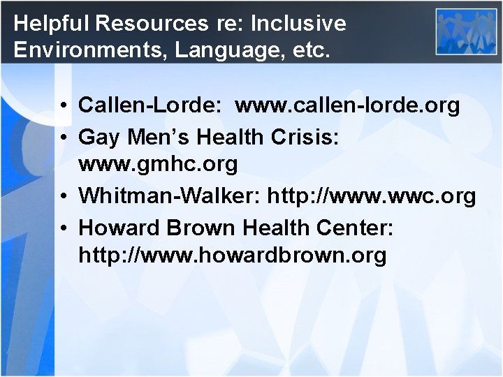 Helpful Resources re: Inclusive Environments, Language, etc. • Callen-Lorde: www. callen-lorde. org • Gay