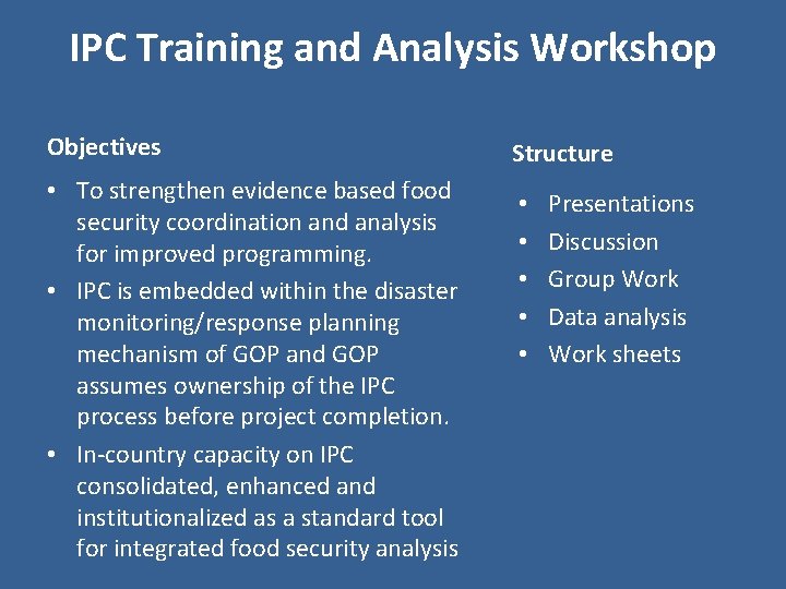 IPC Training and Analysis Workshop Objectives • To strengthen evidence based food security coordination